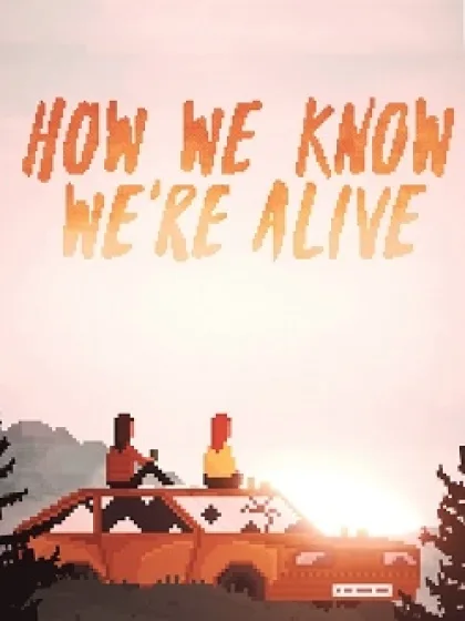 HOW WE KNOW WE'RE ALIVE